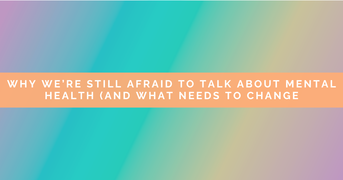 Why We're Still Afraid to Talk About Mental Health (And What Needs to Change)