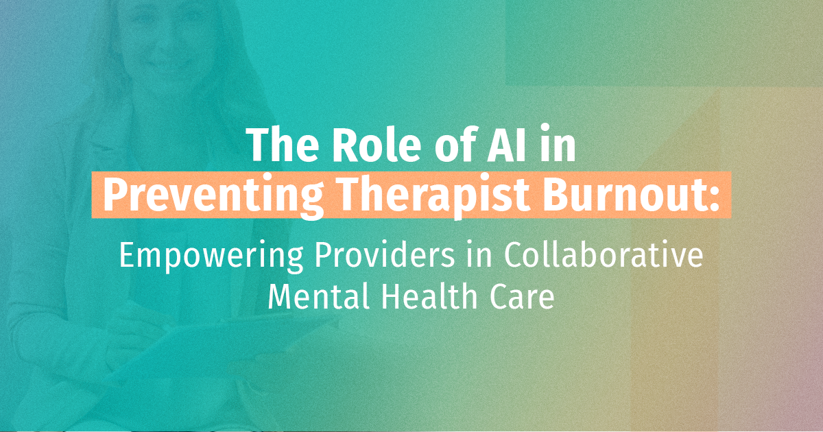 The Role of AI in Preventing Therapist Burnout: Empowering Providers in Collaborative Mental Health Care