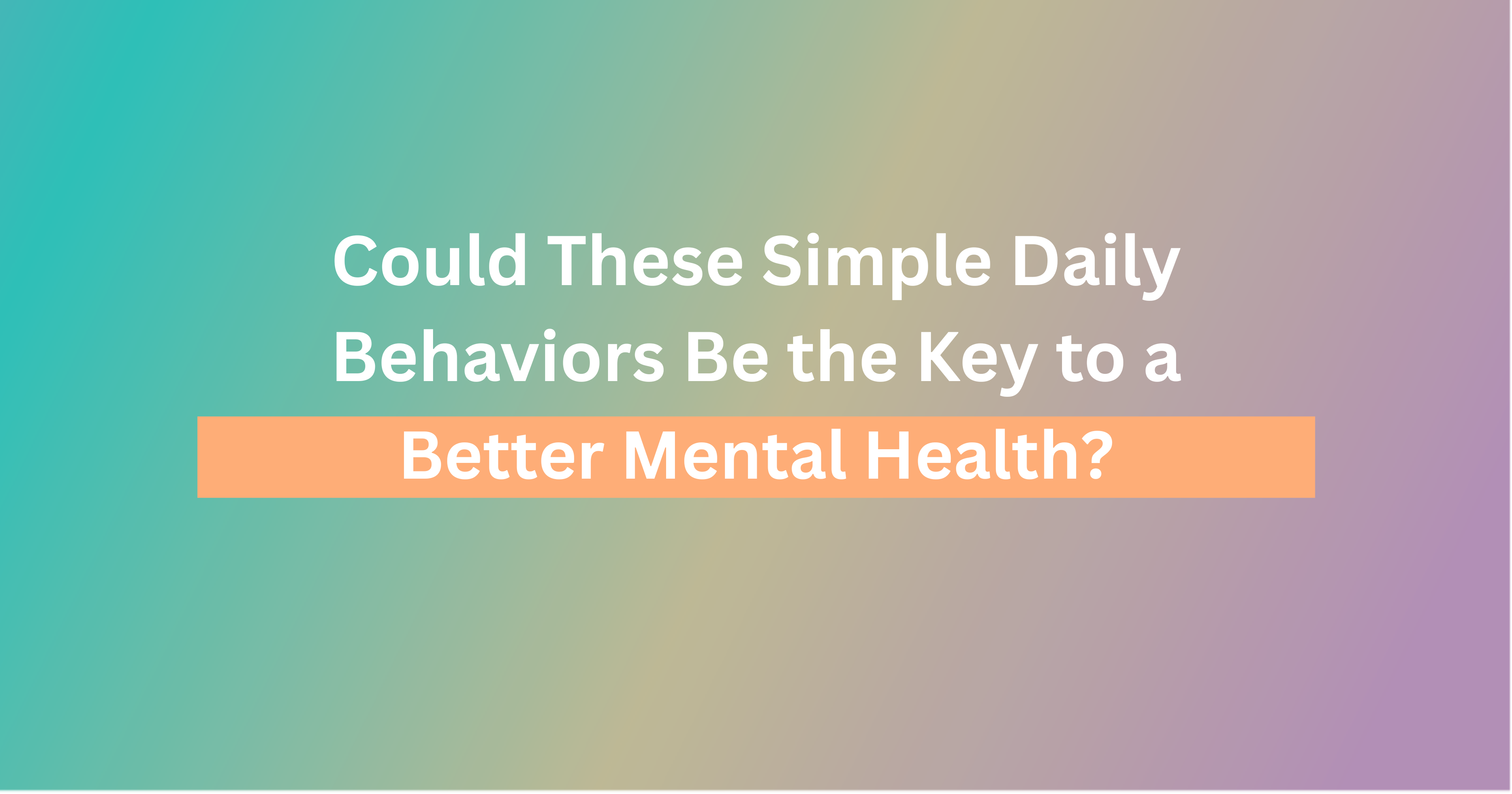 Could These Simple Daily Behaviors Be the Key to Better Mental Health?