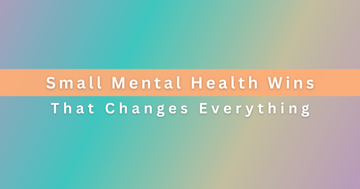 Small Mental Health Wins That Change Everything
