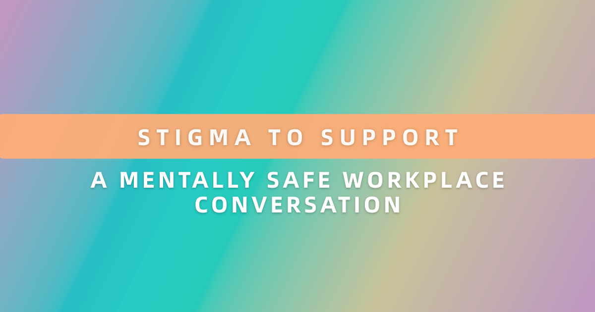 Stigma to Support A Mentally Safe Workplace Conversations