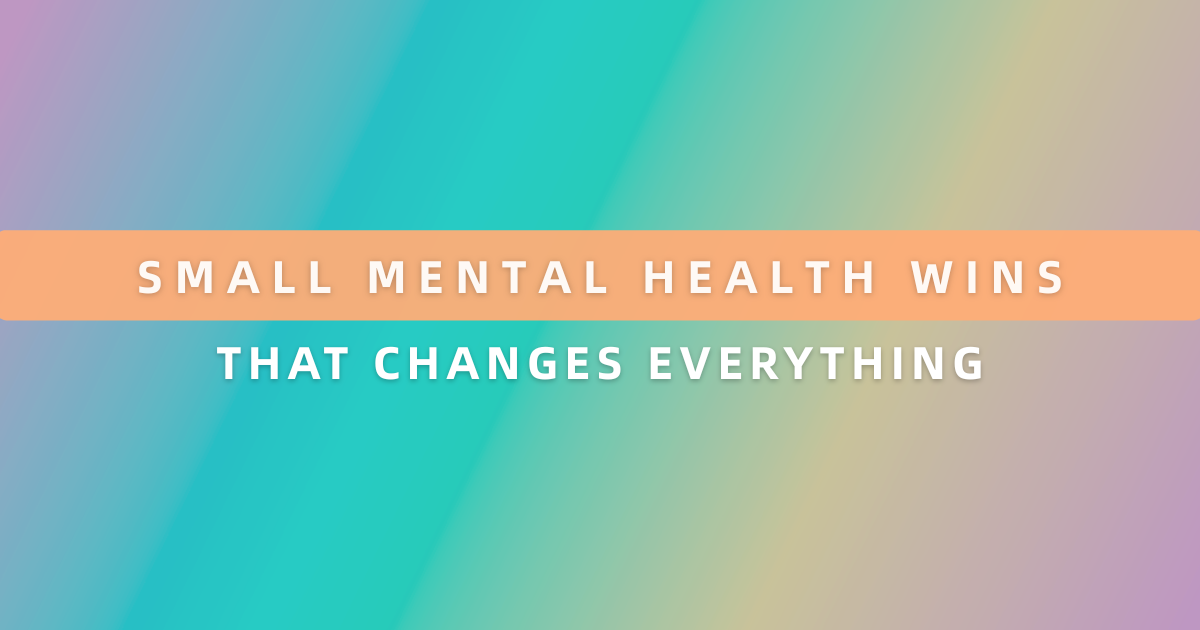 Small Mental Health Wins That Changes Everything