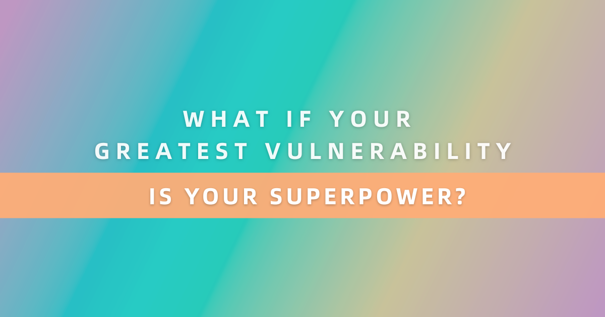 What If Your Greatest Vulnerability Became Your Superpower?