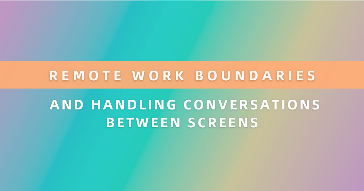 Remote Work Boundaries and Handling Conversations Between Screens