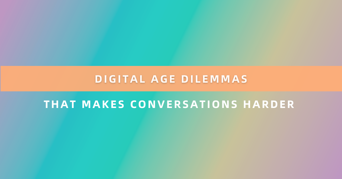 Digital Age Dilemmas That Makes Conversations Harder
