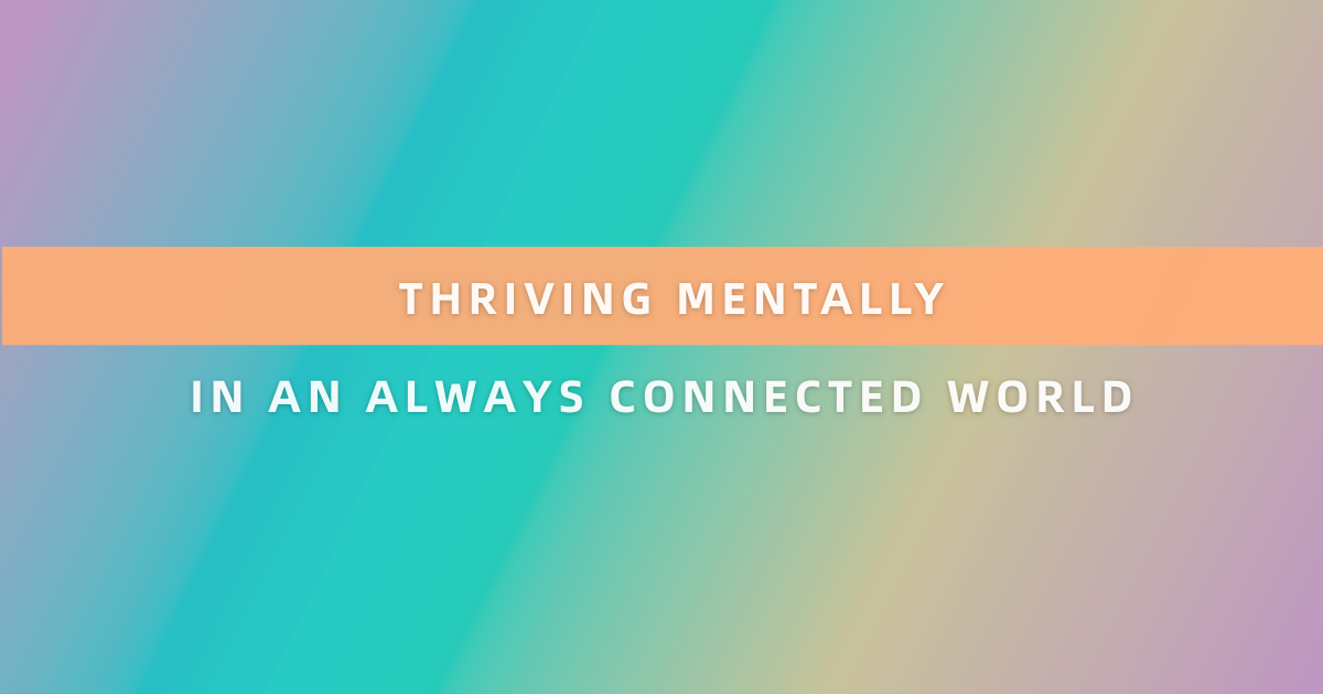 Thriving Mentally in an Always Connected World