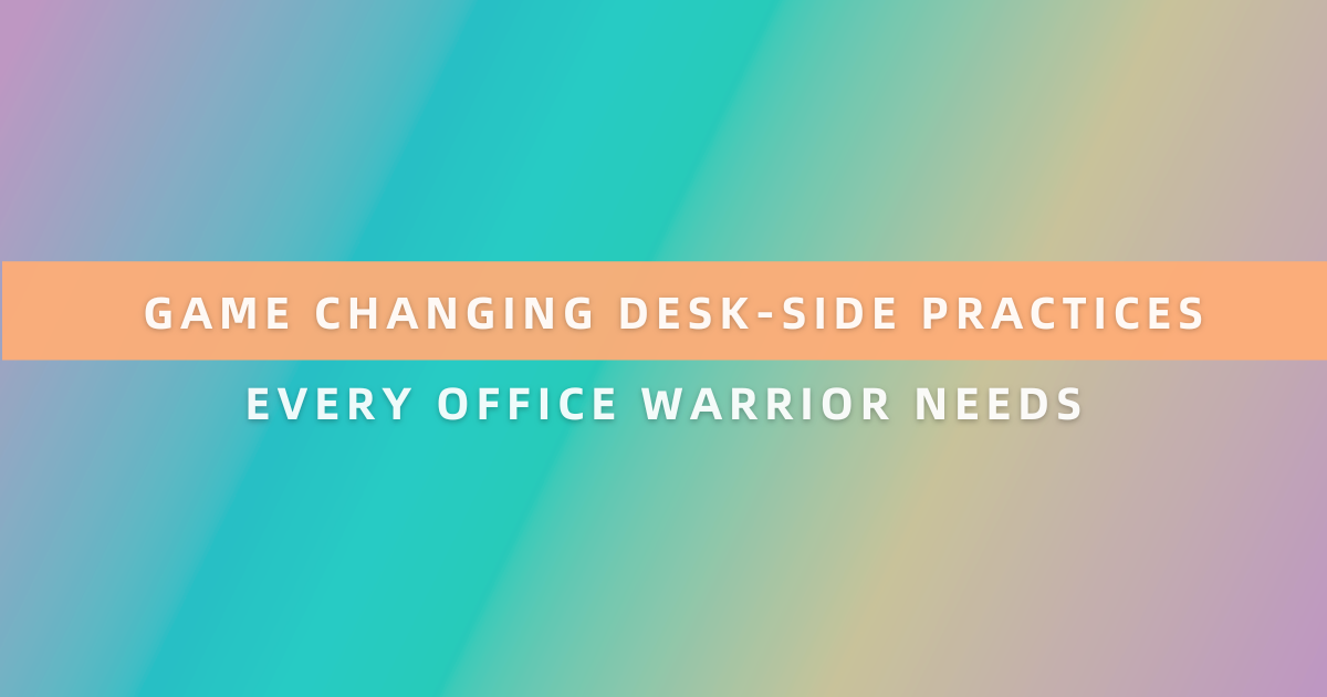 Game-Changing Deskside Practices Every Office Warrior Needs