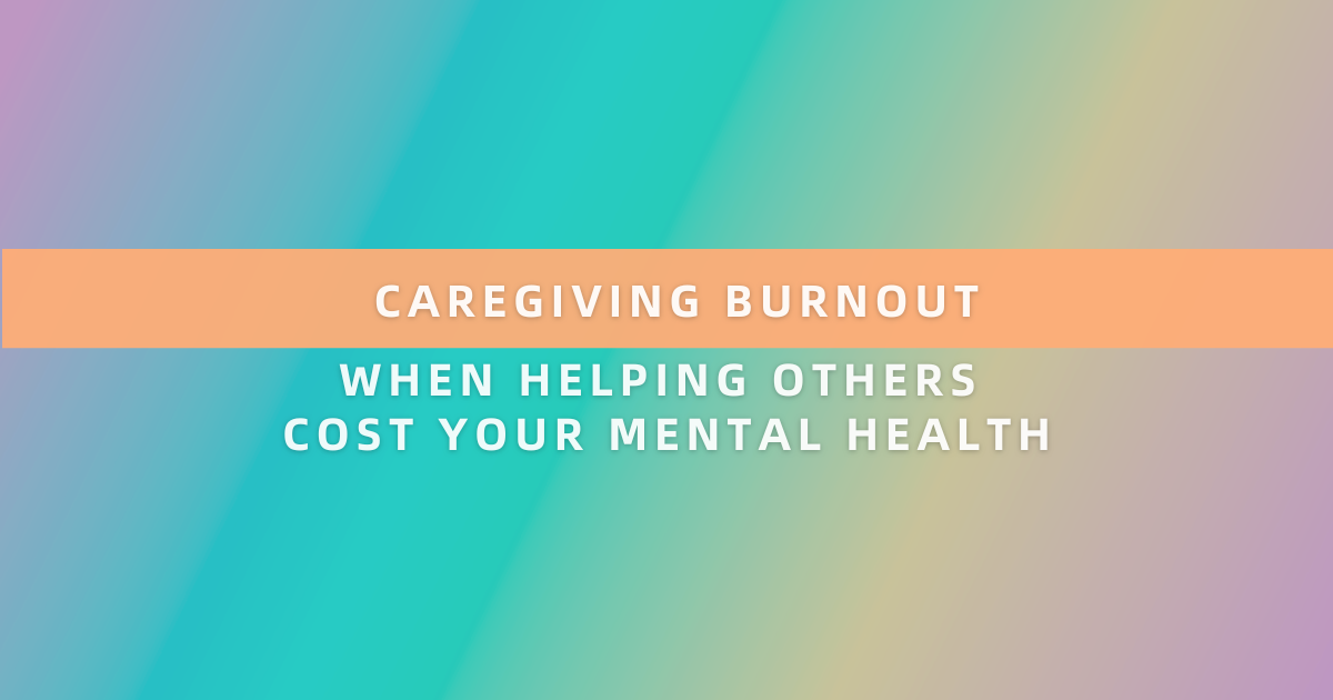 Caregiving Burnout: When Helping Others Costs Your Mental Health