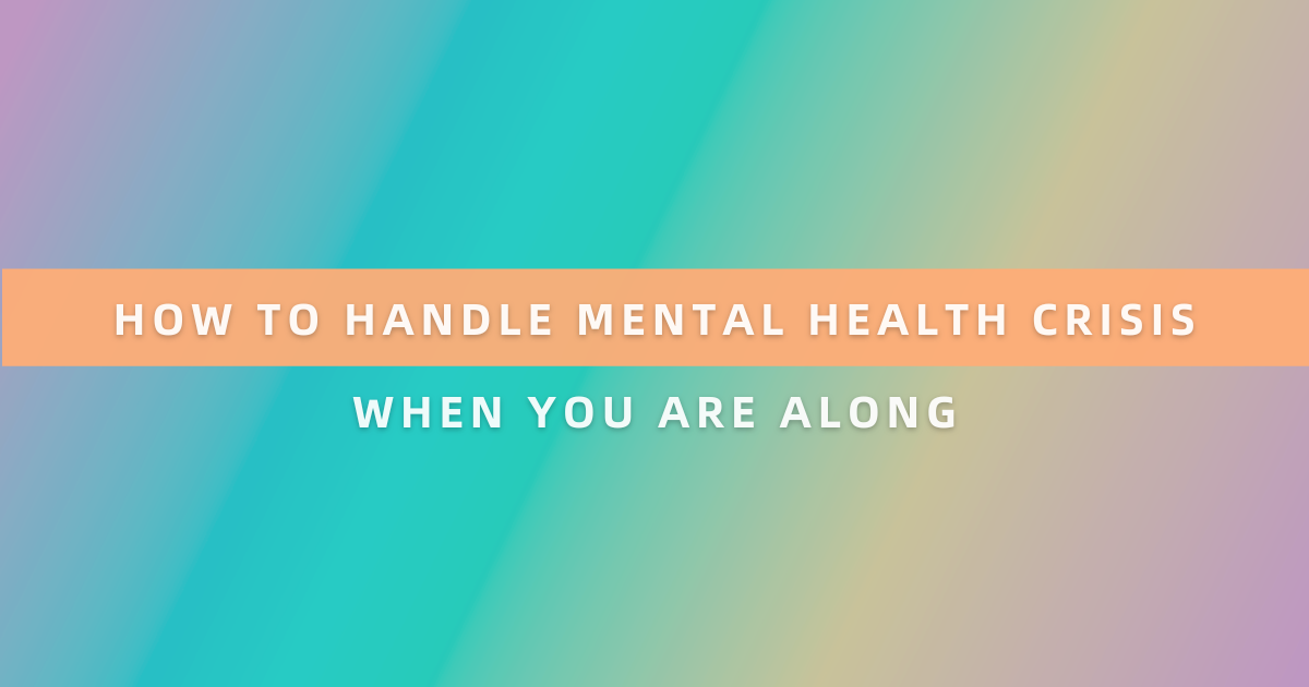 How to Handle Mental Health Crises When You’re Alone