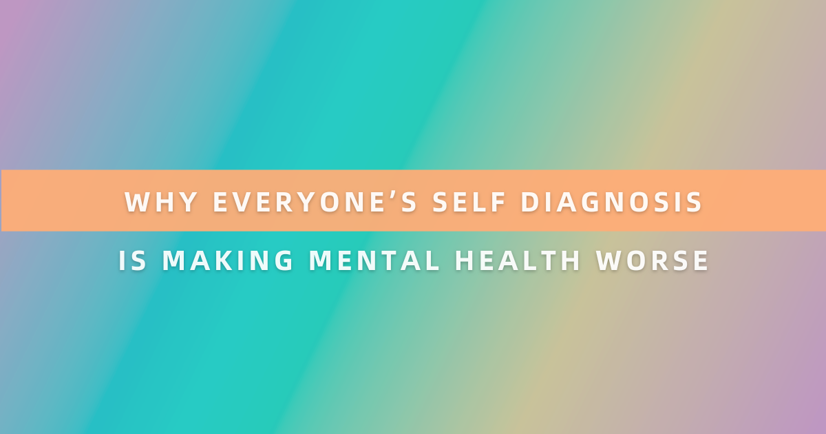 Why Everyone’s Self-Diagnosis is Making Mental Health Worse
