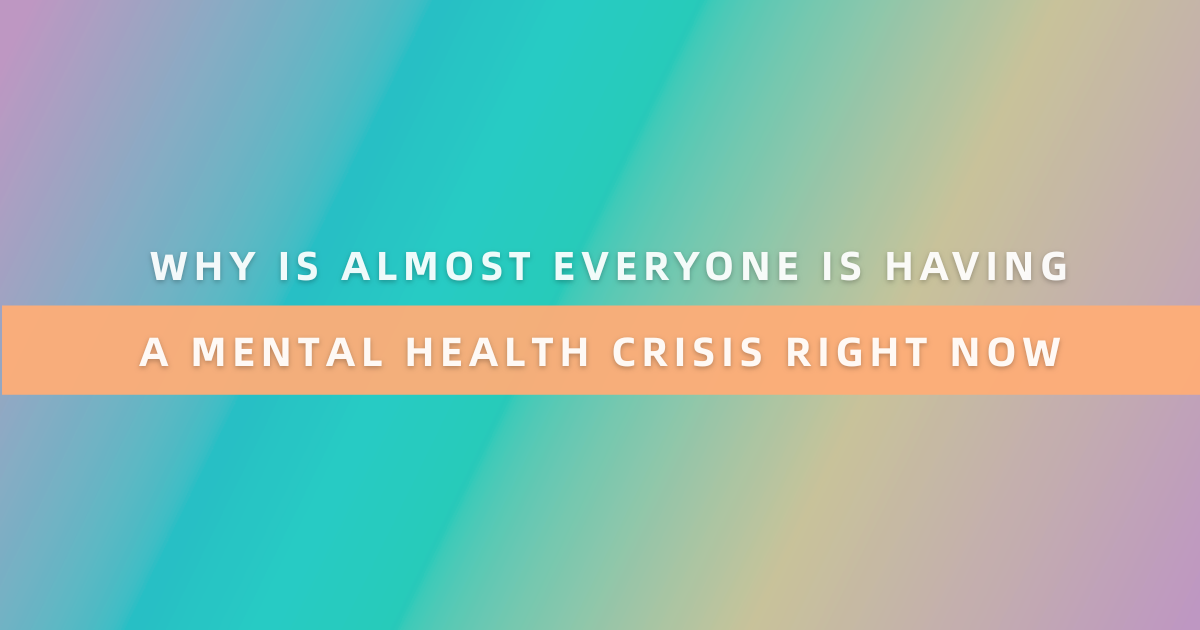 Why Is Almost Everyone Is Having a Mental Health Crisis Right Now?