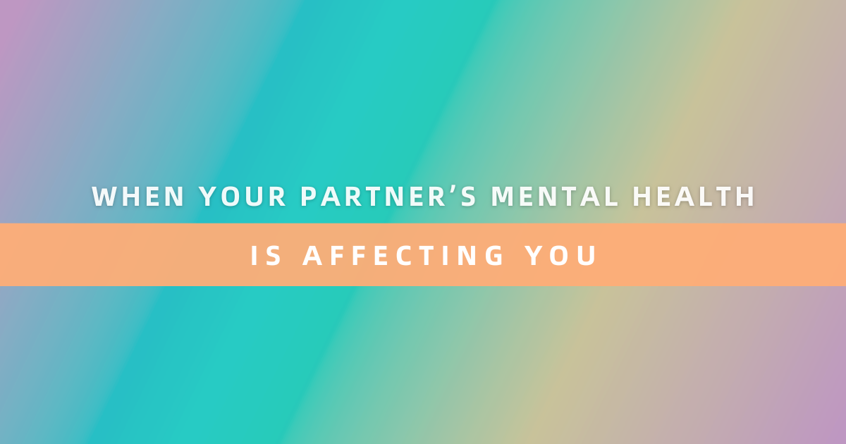 What to Do When Your Partner’s Mental Health Is Affecting You