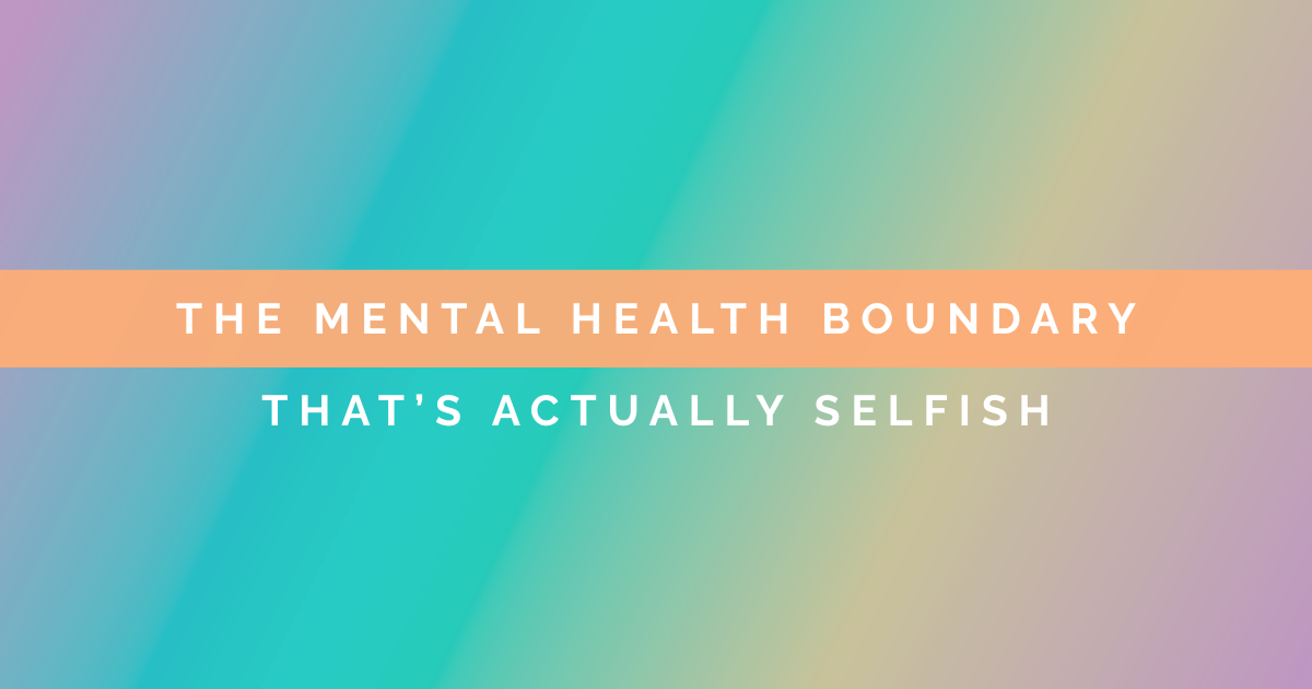 The Mental Health Boundary That’s Actually Selfish