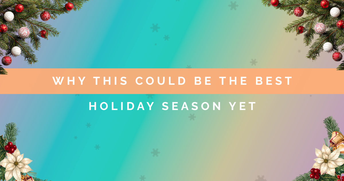 Why This Could Be Your Best Holiday Season Yet