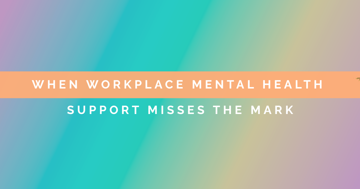 When Workplace Mental Health Support Misses the Mark